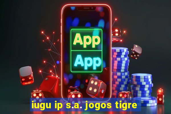 iugu ip s.a. jogos tigre